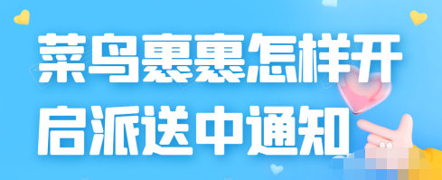 1603860962547757.png 关于菜鸟裹裹怎么开启派送中通知。
