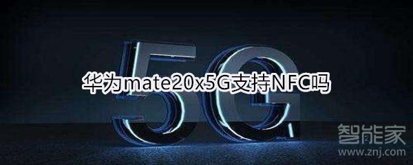 关于华为mate20x5G支不支持NFC。