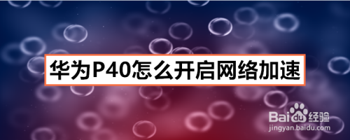 关于华为P40网络加速在哪打开。