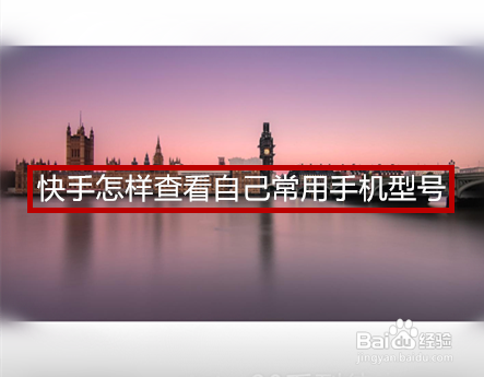 关于快手在哪可以看自己常用手机型号。
