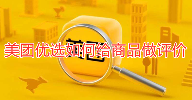 关于美团优选如何给商品做评价。