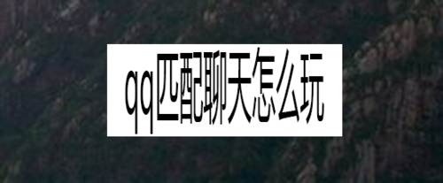 关于qq匹配聊天如何玩。