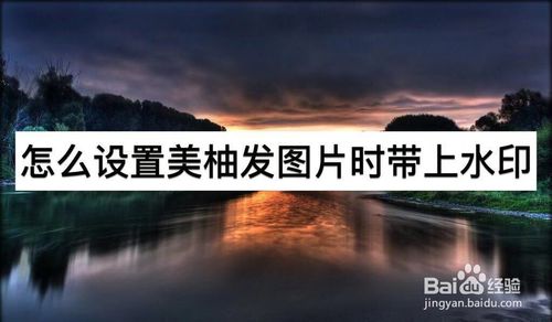 关于如何设置美柚发图片时带上水印。