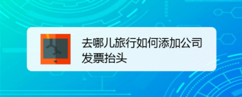 关于去哪儿旅行怎么新增发票抬头。