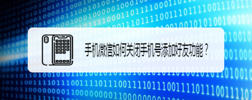 关于手机微信怎么关闭手机号添加好友功能。