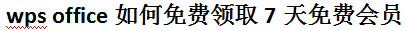 关于wps office怎么免费领取7天免费会员。