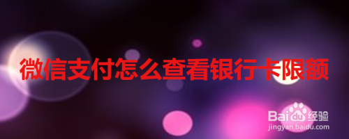 关于微信支付在哪看银行卡限额是多少。