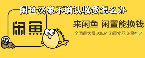 关于闲鱼买家不确认收货如何解决。