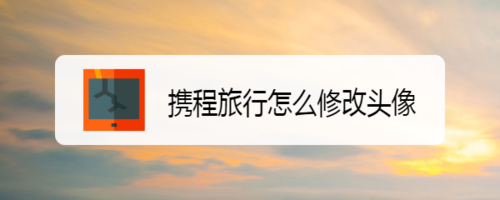 关于携程旅行怎么改头像。