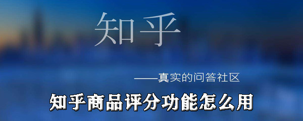 经验分享知乎商品评分功能如何使用。
