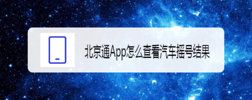 经验分享北京通App如何查看汽车摇号结果。