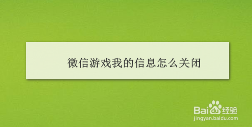 经验分享微信游戏我的信息如何关闭。
