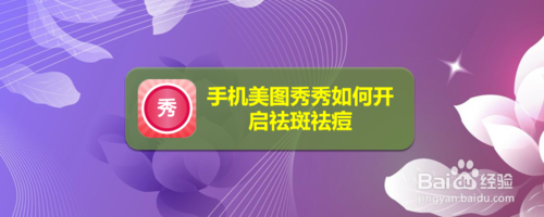 经验分享手机美图秀秀怎么打开祛斑祛痘。