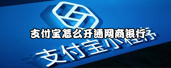 经验分享支付宝如何开通网商银行。