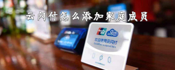 经验分享云闪付如何添加家庭成员。