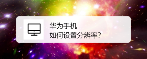 经验分享华为手机怎么设置分辨率。