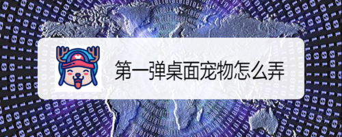 经验分享第一弹桌面宠物如何设置。