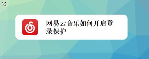 经验分享网易云音乐怎么打开登录保护。