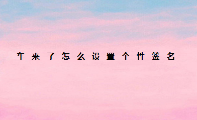 经验分享车来了如何设置个性签名。
