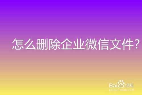 经验分享企业微信文件在哪删。