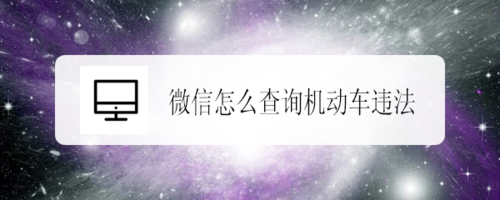 经验分享如何使用微信来查询机动车违法情况。