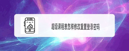 经验分享超级课程表在哪重置登录密码。