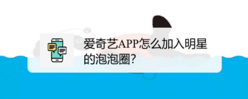 经验分享爱奇艺怎么加入明星泡泡圈。