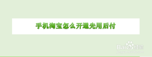 经验分享淘宝怎么开通先收货再付款。