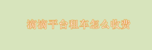 经验分享滴滴租车怎么收费。