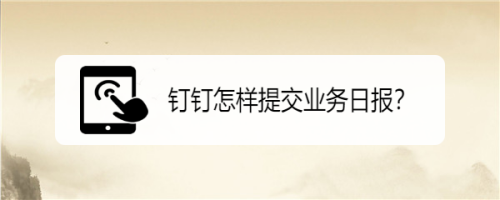 说说6钉钉如何提交业务日报。