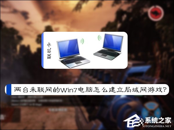 说说6两台未联网的Win7电脑怎么建立局域网游戏