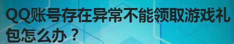说说6QQ账号存在异常不能领取游戏礼包怎么回事。