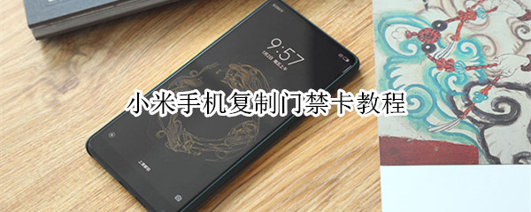说说6小米手机怎么复制门禁卡。