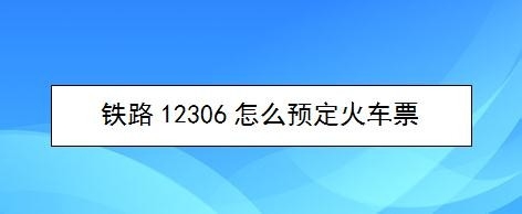 说说6铁路12306如何预定火车票。