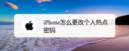说说6iPhone个人热点密码怎么改。