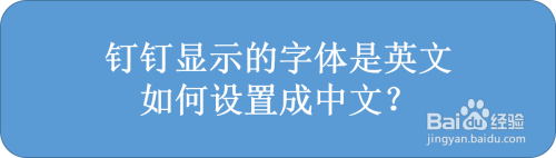 说说6钉钉显示的字体是英文时怎么更改为中文。