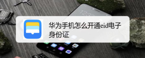说说6华为手机如何开通eid电子身份证。