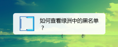说说6绿洲黑名单在哪查看。