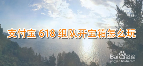 说说6支付宝618开宝箱活动如何参加。
