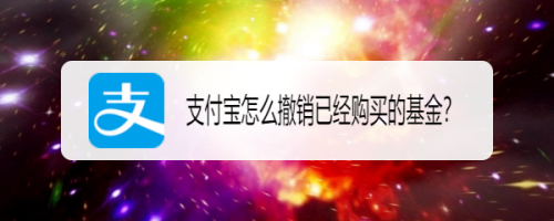 说说6支付宝已购基金怎么撤销。