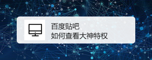 说说6百度贴吧大神特权怎么查看。