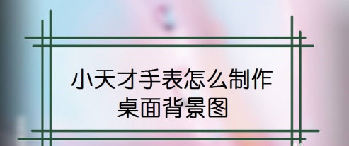 1604997767143380.png 说说6小天才手表桌面背景怎么设置。