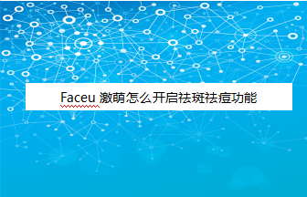 说说6Faceu激萌祛斑祛痘效果在哪设置。