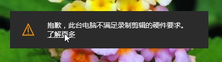 win10电脑提示此台电脑不满足录制剪辑的硬件要求怎么办。