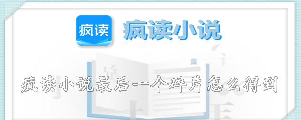 我来分享疯读小说最后一个碎片怎么获得。