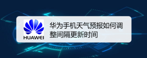 我来分享华为手机天气预报如何设置更新间隔时间。