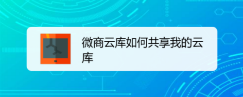 我来分享微商云库如何共享我的云库。