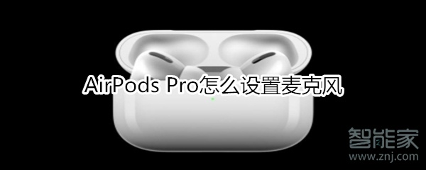 我来分享AirPods Pro如何设置麦克风。