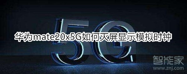 我来分享华为mate20x5G怎么灭屏显示模拟时钟。