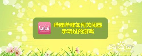 我来分享哔哩哔哩显示玩过的游戏怎么关闭。